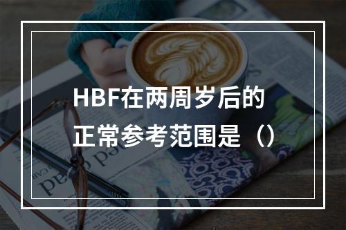 HBF在两周岁后的正常参考范围是（）