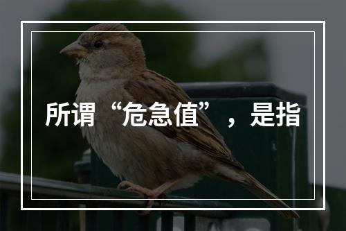 所谓“危急值”，是指