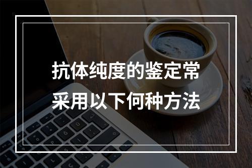 抗体纯度的鉴定常采用以下何种方法