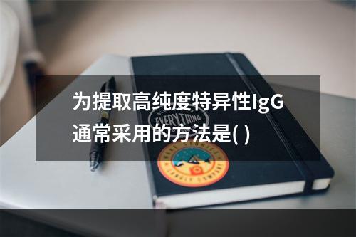 为提取高纯度特异性IgG通常采用的方法是( )