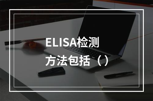 ELISA检测方法包括（ ）