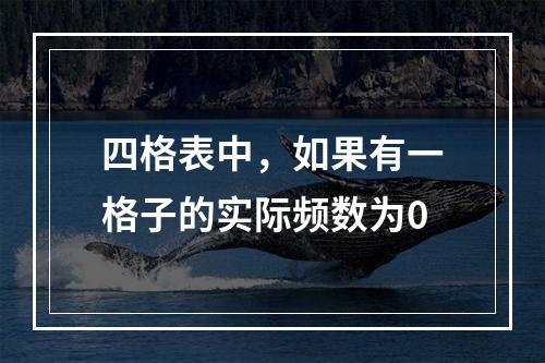 四格表中，如果有一格子的实际频数为0