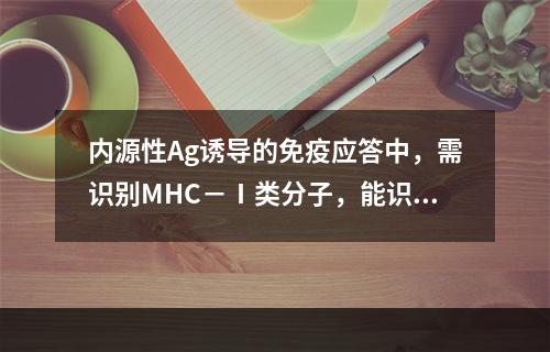 内源性Ag诱导的免疫应答中，需识别MHC－Ⅰ类分子，能识别此