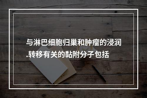 与淋巴细胞归巢和肿瘤的浸润.转移有关的黏附分子包括