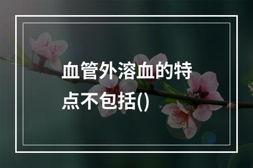 血管外溶血的特点不包括()