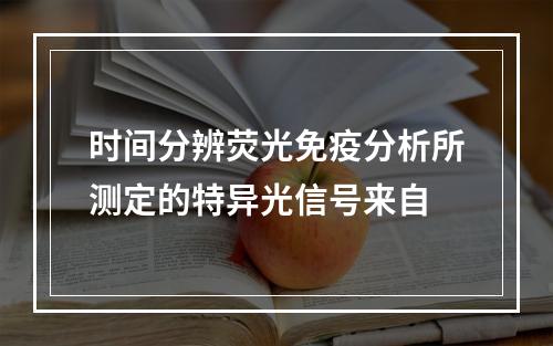 时间分辨荧光免疫分析所测定的特异光信号来自