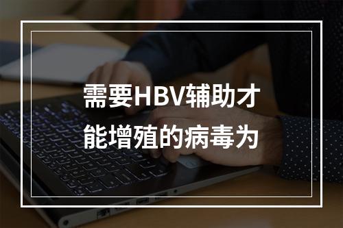 需要HBV辅助才能增殖的病毒为