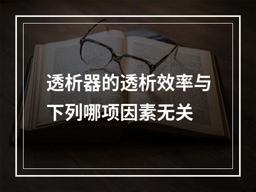 透析器的透析效率与下列哪项因素无关