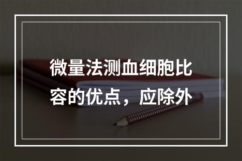 微量法测血细胞比容的优点，应除外