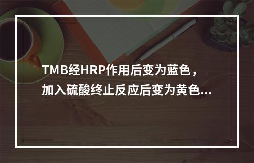 TMB经HRP作用后变为蓝色，加入硫酸终止反应后变为黄色，最