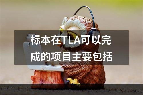 标本在TLA可以完成的项目主要包括