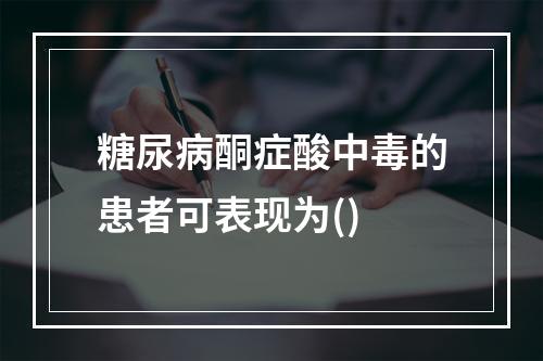 糖尿病酮症酸中毒的患者可表现为()