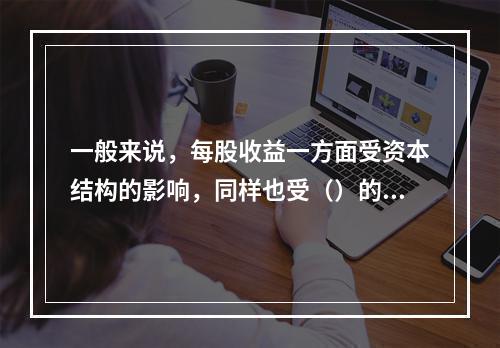 一般来说，每股收益一方面受资本结构的影响，同样也受（）的影响