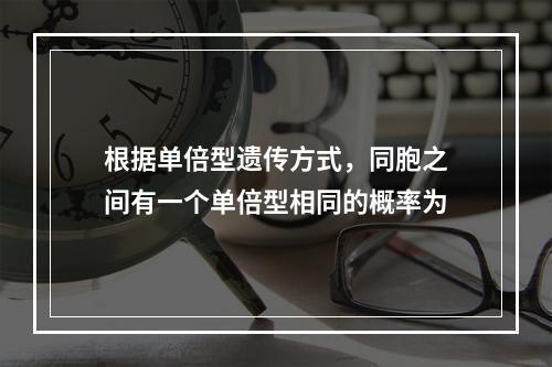 根据单倍型遗传方式，同胞之间有一个单倍型相同的概率为