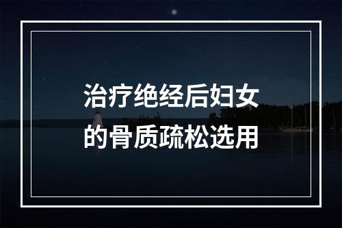 治疗绝经后妇女的骨质疏松选用