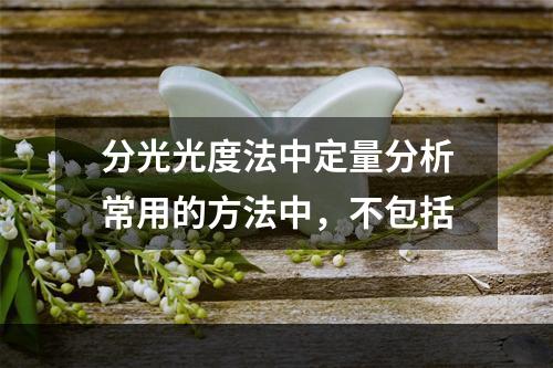 分光光度法中定量分析常用的方法中，不包括