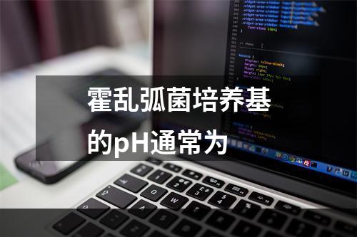 霍乱弧菌培养基的pH通常为