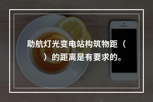 助航灯光变电站构筑物距（　　）的距离是有要求的。