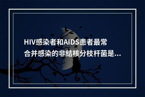 HIV感染者和AIDS患者最常合并感染的非结核分枝杆菌是()