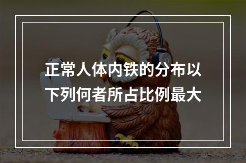 正常人体内铁的分布以下列何者所占比例最大