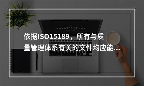 依据ISO15189，所有与质量管理体系有关的文件均应能惟一