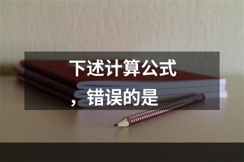 下述计算公式，错误的是