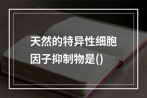 天然的特异性细胞因子抑制物是()