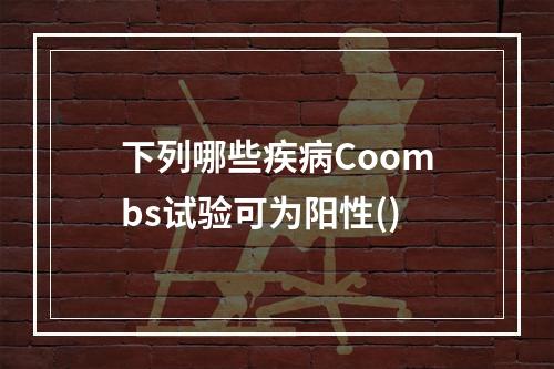 下列哪些疾病Coombs试验可为阳性()