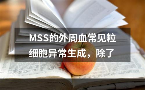 MSS的外周血常见粒细胞异常生成，除了