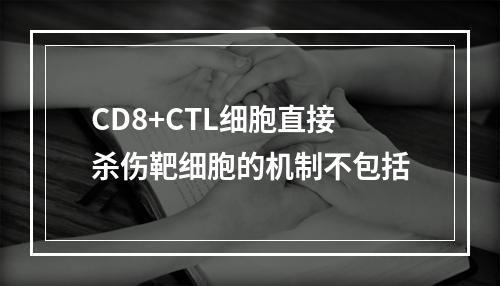 CD8+CTL细胞直接杀伤靶细胞的机制不包括