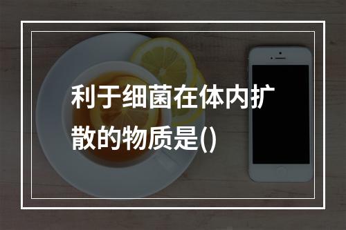 利于细菌在体内扩散的物质是()