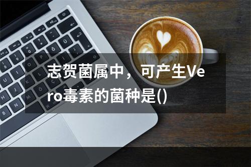 志贺菌属中，可产生Vero毒素的菌种是()