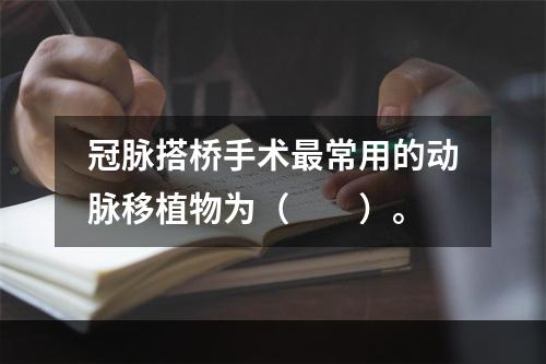 冠脉搭桥手术最常用的动脉移植物为（　　）。