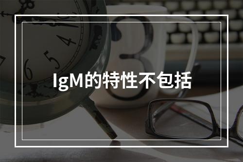 IgM的特性不包括