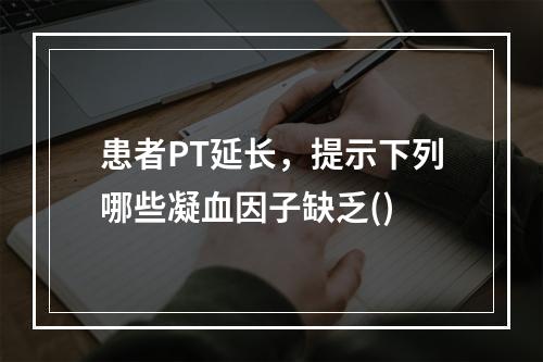 患者PT延长，提示下列哪些凝血因子缺乏()