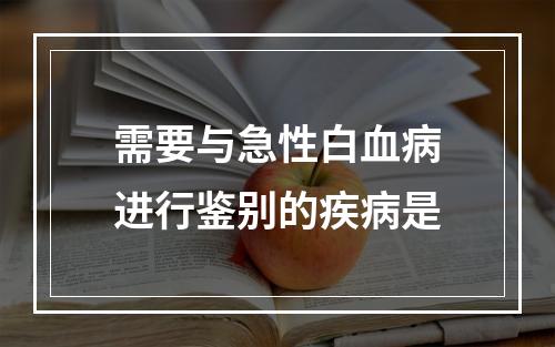 需要与急性白血病进行鉴别的疾病是