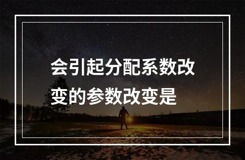 会引起分配系数改变的参数改变是