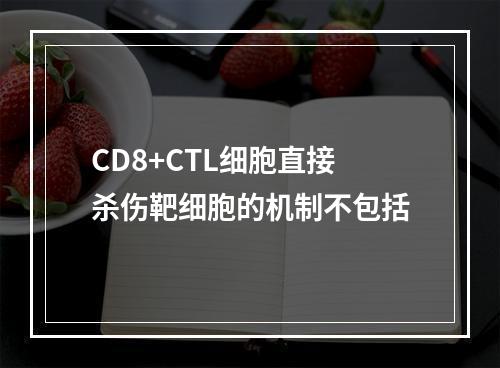 CD8+CTL细胞直接杀伤靶细胞的机制不包括