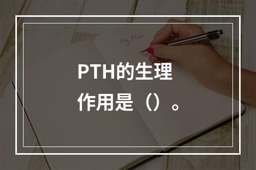 PTH的生理作用是（）。