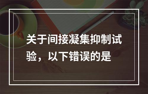 关于间接凝集抑制试验，以下错误的是