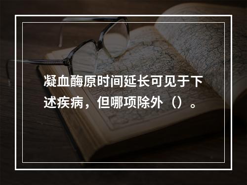 凝血酶原时间延长可见于下述疾病，但哪项除外（）。