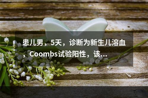 患儿男，5天，诊断为新生儿溶血，Coombs试验阳性，该试验