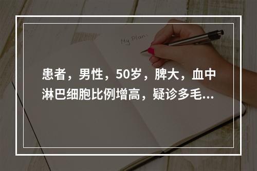 患者，男性，50岁，脾大，血中淋巴细胞比例增高，疑诊多毛细胞