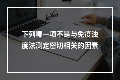 下列哪一项不是与免疫浊度法测定密切相关的因素