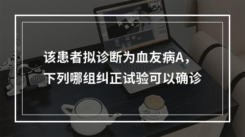 该患者拟诊断为血友病A，下列哪组纠正试验可以确诊