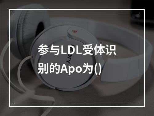 参与LDL受体识别的Apo为()