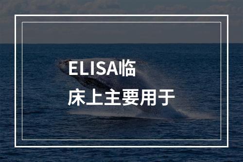 ELISA临床上主要用于