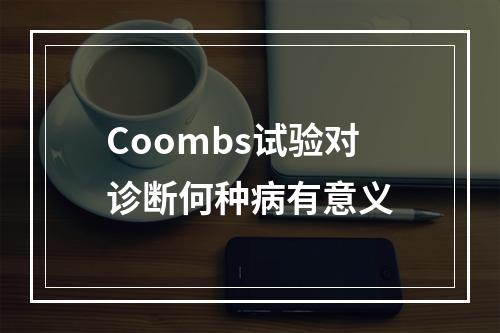 Coombs试验对诊断何种病有意义