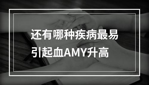 还有哪种疾病最易引起血AMY升高