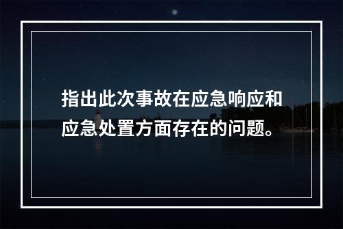 指出此次事故在应急响应和应急处置方面存在的问题。